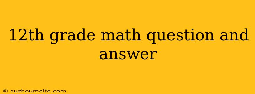 12th Grade Math Question And Answer