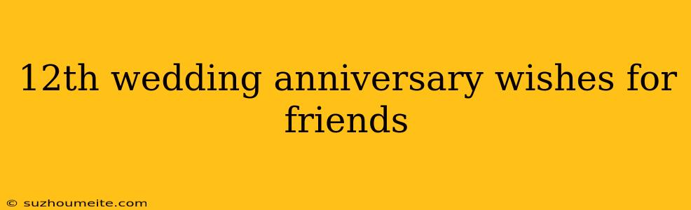 12th Wedding Anniversary Wishes For Friends