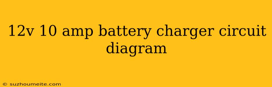 12v 10 Amp Battery Charger Circuit Diagram