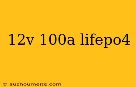 12v 100a Lifepo4