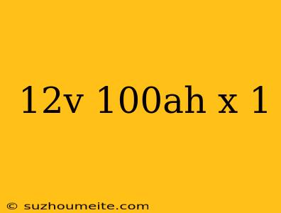 12v 100ah X 1