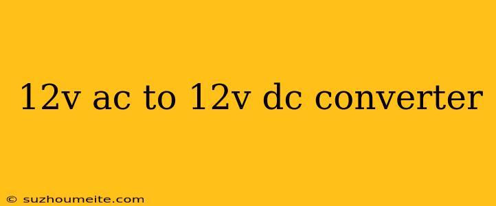 12v Ac To 12v Dc Converter