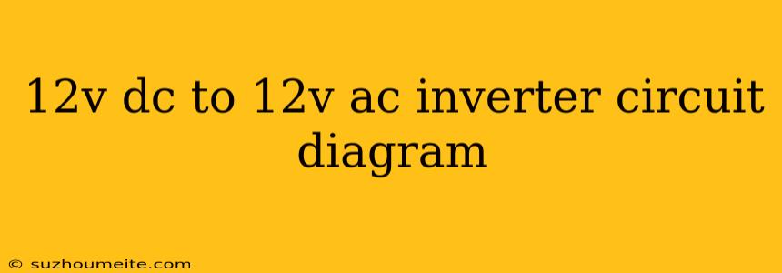 12v Dc To 12v Ac Inverter Circuit Diagram