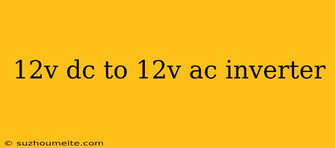 12v Dc To 12v Ac Inverter