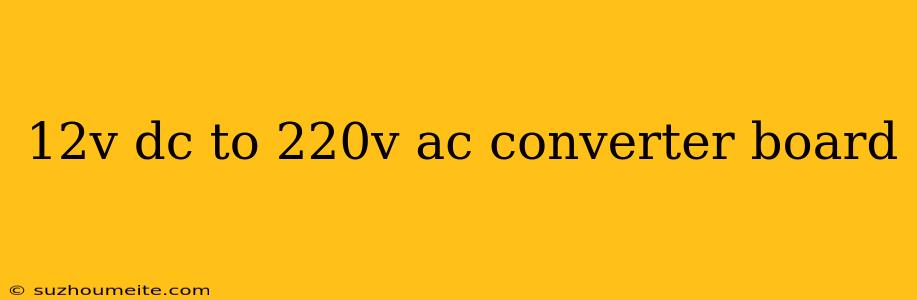 12v Dc To 220v Ac Converter Board