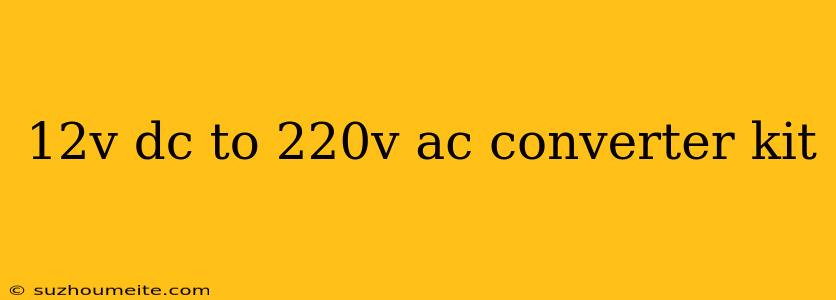 12v Dc To 220v Ac Converter Kit