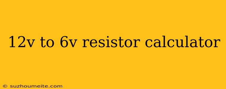 12v To 6v Resistor Calculator