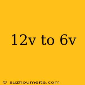 12v To 6v