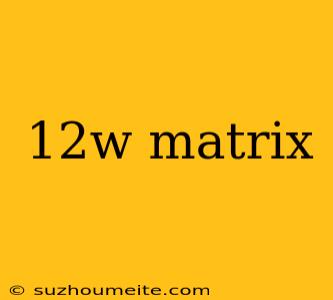 12w Matrix