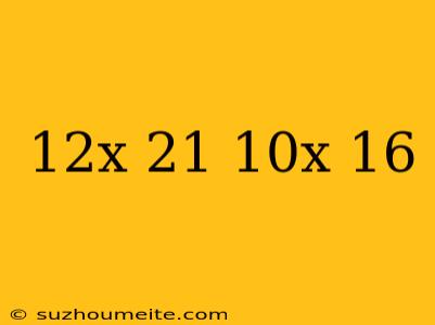 12x+21=10x+16