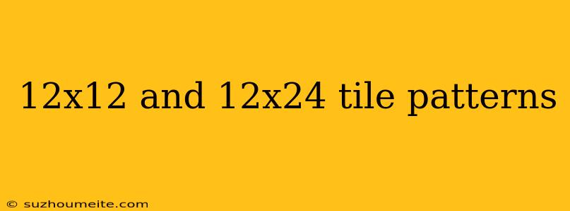 12x12 And 12x24 Tile Patterns