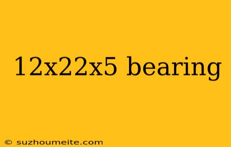 12x22x5 Bearing