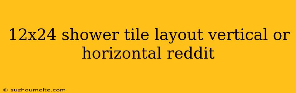 12x24 Shower Tile Layout Vertical Or Horizontal Reddit