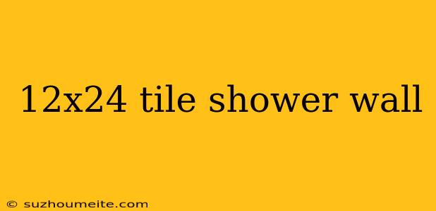 12x24 Tile Shower Wall