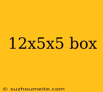 12x5x5 Box