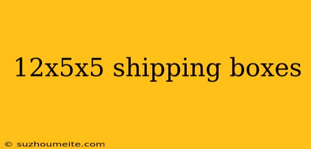 12x5x5 Shipping Boxes