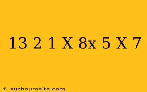 13+2(1-x)=8x-5(x+7)