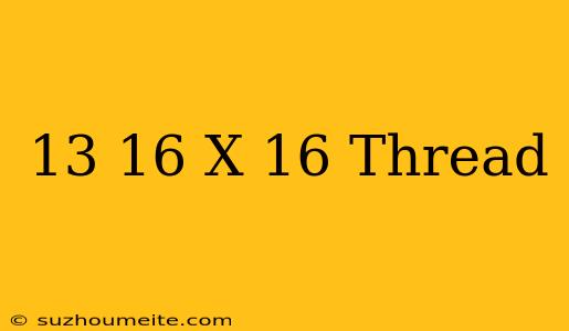 13/16 X 16 Thread