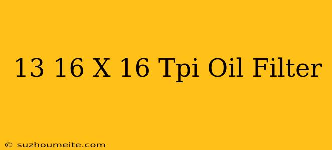 13/16 X 16 Tpi Oil Filter