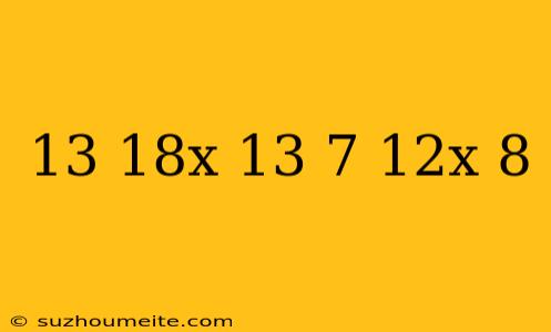 13/18x+13=7/12x+8