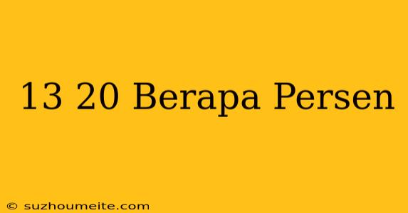 13/20 Berapa Persen