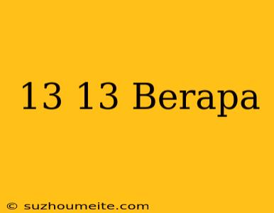 13 + 13 Berapa