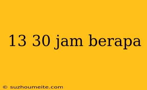 13 30 Jam Berapa