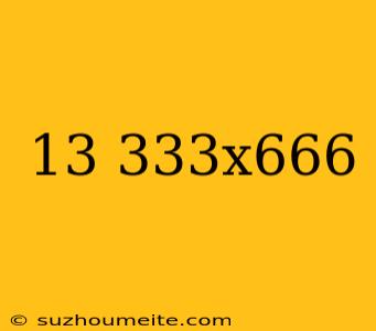 13-333x666=