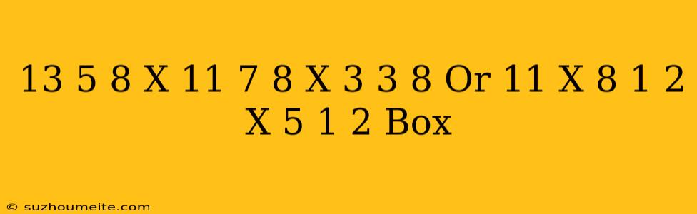 13-5/8 X 11-7/8 X 3-3/8 Or 11 X 8-1/2 X 5-1/2 Box