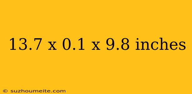 13.7 X 0.1 X 9.8 Inches