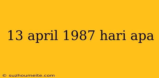 13 April 1987 Hari Apa