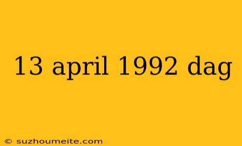 13 April 1992 Dag