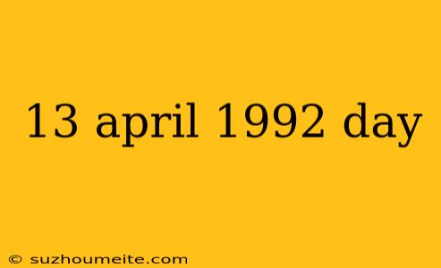 13 April 1992 Day