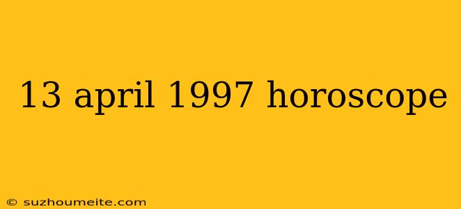 13 April 1997 Horoscope