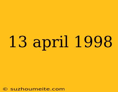 13 April 1998