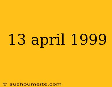 13 April 1999