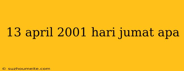 13 April 2001 Hari Jumat Apa