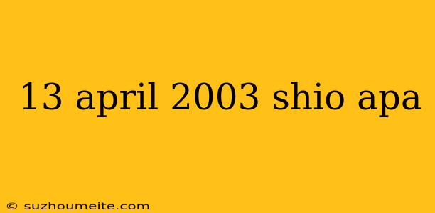 13 April 2003 Shio Apa