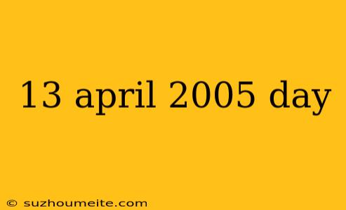 13 April 2005 Day