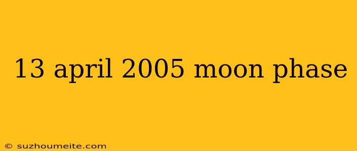 13 April 2005 Moon Phase