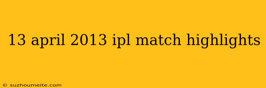 13 April 2013 Ipl Match Highlights