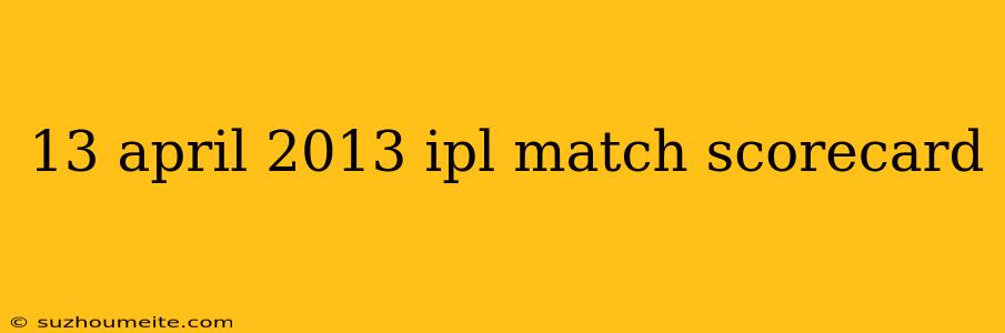 13 April 2013 Ipl Match Scorecard