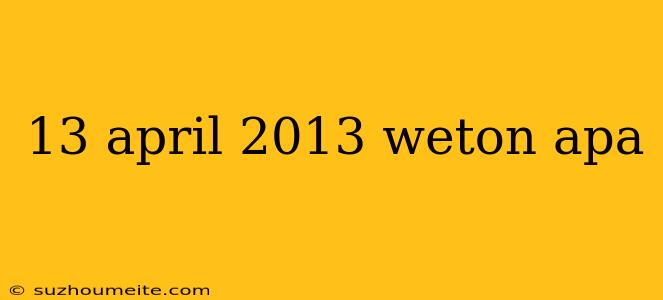 13 April 2013 Weton Apa