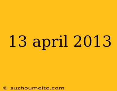 13 April 2013