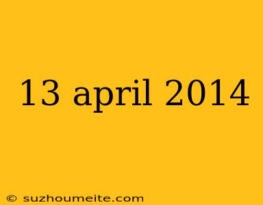 13 April 2014