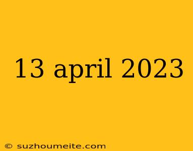 13 April 2023