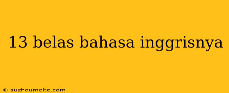 13 Belas Bahasa Inggrisnya