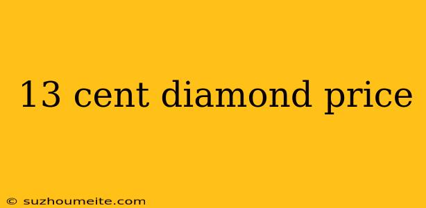 13 Cent Diamond Price