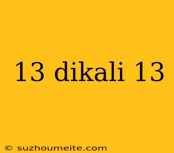 13 Dikali 13