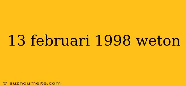 13 Februari 1998 Weton